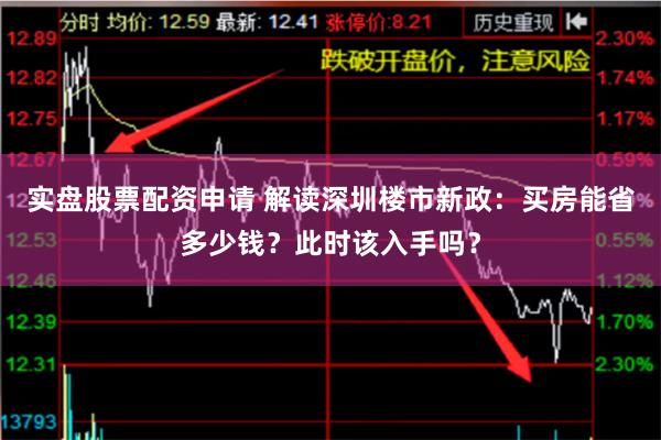 实盘股票配资申请 解读深圳楼市新政：买房能省多少钱？此时该入手吗？